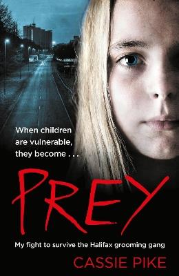Prey: My Fight to Survive the Halifax Grooming Gang - Cassie Pike,Katy Weitz - cover