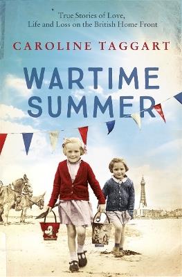 Wartime Summer: True Stories of Love, Life and Loss on the British Home Front - Caroline Taggart - cover