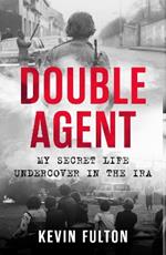 Double Agent: My Secret Life Undercover in the IRA