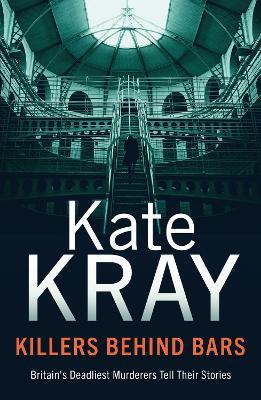 Killers Behind Bars: Britain's Deadliest Murderers Tell Their Stories - Kate Kray - cover