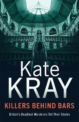 Killers Behind Bars: Britain's Deadliest Murderers Tell Their Stories - Kate Kray - cover