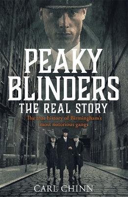Peaky Blinders - The Real Story of Birmingham's most notorious gangs: Have a blinder of a Christmas with the Real Story of Birmingham's most notorious gangs: As seen on BBC's The Real Peaky Blinders - Carl Chinn - cover