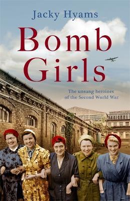 Bomb Girls - Britain's Secret Army: The Munitions Women of World War II - Jacky Hyams - cover