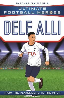 Dele Alli (Ultimate Football Heroes - the No. 1 football series): Collect them all! - Matt & Tom Oldfield - cover