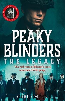 Peaky Blinders: The Legacy - The real story of Britain's most notorious 1920s gangs: As seen on BBC's The Real Peaky Blinders - Carl Chinn - cover