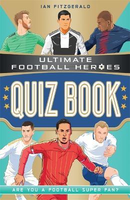 Ultimate Football Heroes Quiz Book (Ultimate Football Heroes - the No. 1 football series) - Ian Fitzgerald - cover
