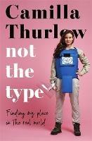Not the Type: Finding your place in the real world - Camilla Thurlow - cover