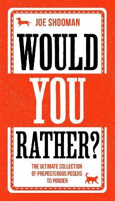 Would You Rather?: The Perfect Family Game Book For Kids (6-12) and Grown-Up Kids Alike! Filled With Hilarious Choices, Mind-Blowing Situations and Ridiculous Challenges - Joe Shooman - cover