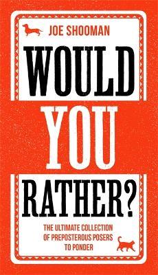 Would You Rather?: The Perfect Family Game Book For Kids (6-12) and Grown-Up Kids Alike! Filled With Hilarious Choices, Mind-Blowing Situations and Ridiculous Challenges - Joe Shooman - cover