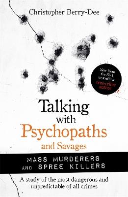 Talking with Psychopaths and Savages: Mass Murderers and Spree Killers - Christopher Berry-Dee - cover