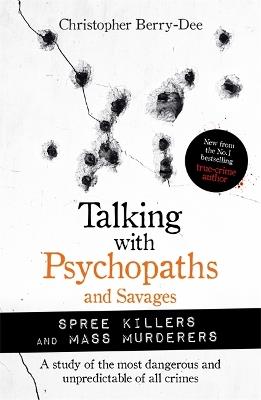 Talking with Psychopaths and Savages: Mass Murderers and Spree Killers - Christopher Berry-Dee - cover