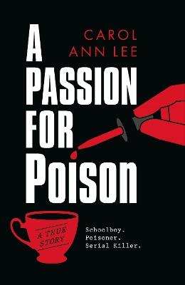 A Passion for Poison: A true crime story like no other, the extraordinary tale of the schoolboy teacup poisoner - Carol Ann Lee - cover