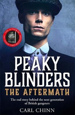 Peaky Blinders: The Aftermath: The real story behind the next generation of British gangsters: As seen on BBC's The Real Peaky Blinders - Carl Chinn - cover