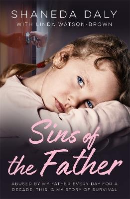 Sins of the Father: Abused by my father every day for a decade, this is my story of survival - Shaneda Daly,Linda Watson-Brown - cover