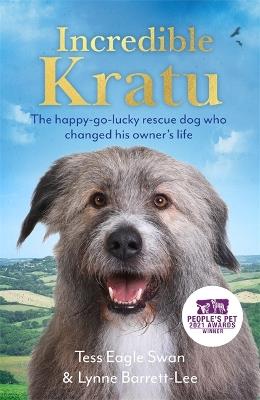 Incredible Kratu: The happy-go-lucky rescue dog who changed his owner's life - Tess Eagle Swan & Lynne Barrett-Lee - cover