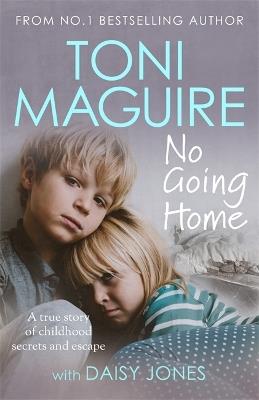 No Going Home: From the No.1 bestseller: A true story of childhood secrets and escape, for fans of Cathy Glass - Toni Maguire - cover