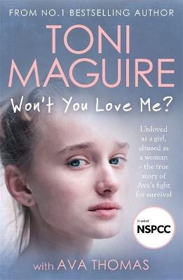 Won't You Love Me?: Unloved as a girl, abused as a woman - the true story of Ava's fight for survival, from the No.1 bestseller, for fans of Cathy Glass - Toni Maguire,Ava Thomas - cover