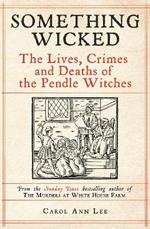 Something Wicked: The Lives, Crimes and Deaths of the Pendle Witches