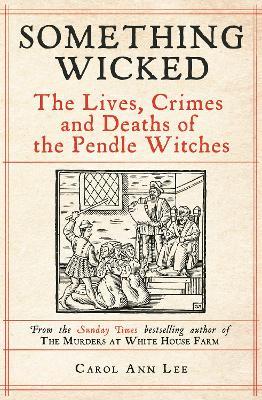 Something Wicked: The Lives, Crimes and Deaths of the Pendle Witches - Carol Ann Lee - cover