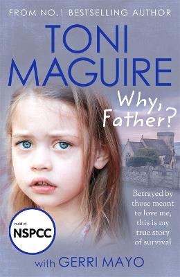 Why, Father?: From the No.1 bestselling author, a new true story of abuse and survival for fans of Cathy Glass - Toni Maguire - cover