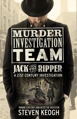 Murder Investigation Team: Jack the Ripper: A 21st Century Investigation - Steven Keogh - cover