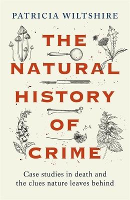 The Natural History of Crime: Case studies in death and the clues nature leaves behind - Patricia Wiltshire - cover