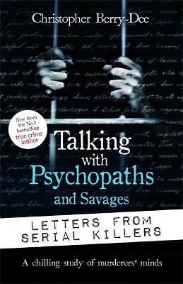 Talking with Psychopaths and Savages: Letters from Serial Killers - Christopher Berry-Dee - cover