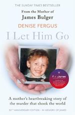 I Let Him Go: The heartbreaking book from the mother of James Bulger - updated for the 30th anniversary, in memory of James