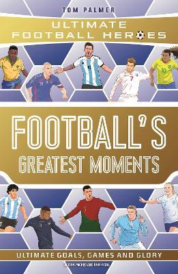 Football's Greatest Moments (Ultimate Football Heroes - The No.1 football series): Collect Them All! - Tom Palmer,Ultimate Football Heroes - cover