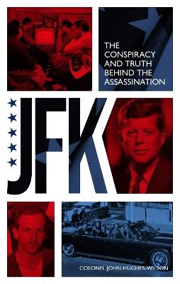 JFK – The Conspiracy and Truth Behind the Assassination - John Hughes-Wilson - cover