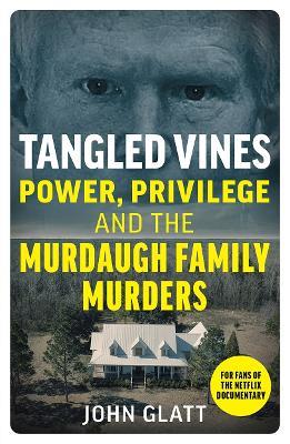 Tangled Vines: Power, Privilege and the Murdaugh Family Murders - John Glatt - cover