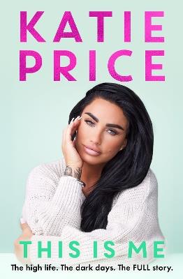 This Is Me: THE INSTANT NO.1 BESTSELLER: The high life. The dark times. The FULL story - the explosive new autobiography from Katie Price - Katie Price - cover