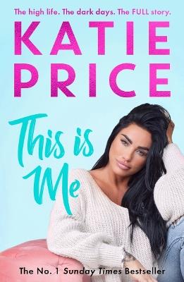 This Is Me: THE INSTANT NO.1 BESTSELLER: The high life. The dark times. The FULL story - the explosive new autobiography from Katie Price - Katie Price - cover