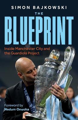The Blueprint: Inside Manchester City and the Guardiola Project - Simon Bajkowski - cover