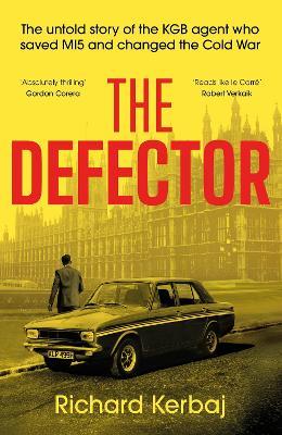 The Defector: The untold story of the KGB agent who saved MI5 and changed the Cold War - 'Reads like le Carré', Robert Verkaik - Richard Kerbaj - cover