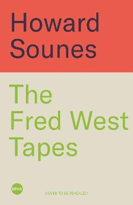 The Fred West Tapes: Secrets of the Fred & Rose West Murder Investigation - The chilling new book from the Senior Producer of 'Fred & Rose West: A British Horror Story' - now on NETFLIX - Howard Sounes - cover