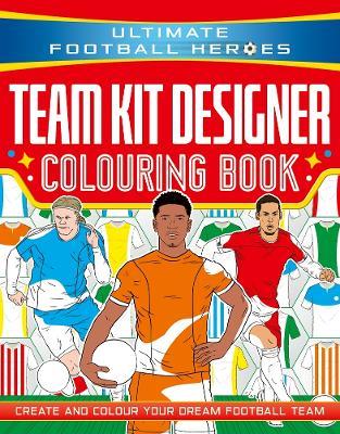 Ultimate Football Heroes: Team Kit Designer Colouring Book: Ultimate Football Heroes – Create and colour your dream football team - Studio Press - cover
