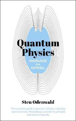 Knowledge in a Nutshell: Quantum Physics: The complete guide to quantum physics, including wave functions, Heisenberg's uncertainty principle and quantum gravity - Sten Odenwald - cover