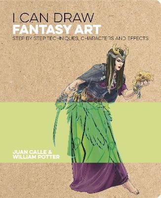 I Can Draw Fantasy Art: Step by step techniques, characters and effects - Juan Calle,William Potter - cover