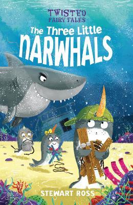 Twisted Fairy Tales: The Three Little Narwhals - Stewart Ross - cover