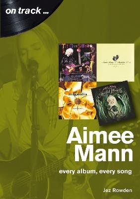 Aimee Mann On Track: Every Album, Every Song (On Track) - Jez Rowden - cover