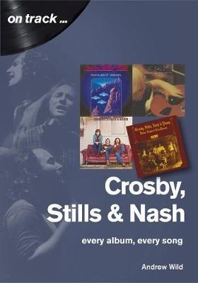 Crosby, Stills and Nash: Every Album, Every Song - Andrew Wild - cover