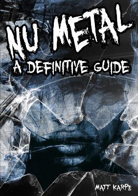 Nu Metal: A Definitive Guide - Matt Karpe - cover