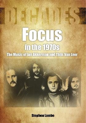 Focus In The 1970s: The Music of Jan Akkerman and Thijs Van Leer - Stephen Lambe - cover