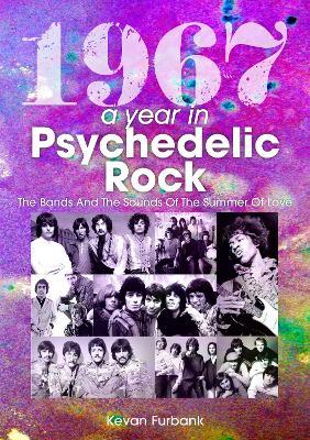 1967: A Year In Psychedelic Rock: The Bands And The Sounds Of The Summer Of Love - Kevan Furbank - cover