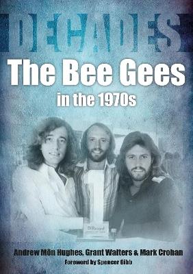 The Bee Gees in the 1970s - Andrew Mon Hughes,Grant Walters,Mark Crohan - cover
