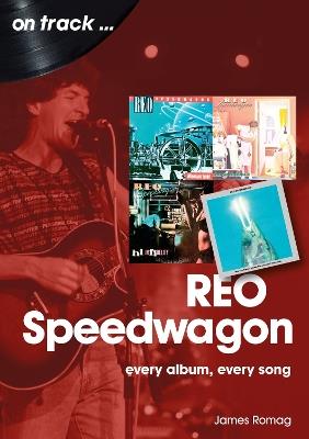 REO Speedwagon On Track: Every Album, Every Song - James Romag - cover