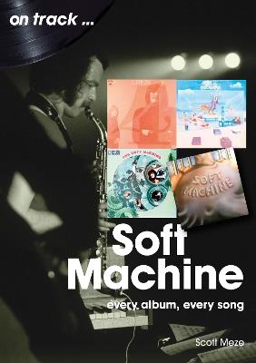 Soft Machine On Track: Every Album, Every Song - Scott Meze - cover