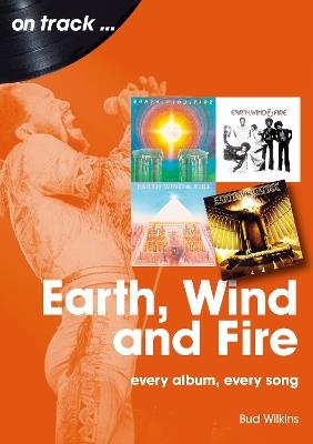 Earth, Wind and Fire On Track: Every Album, Every Song - Bud Wilkins - cover