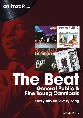 The Beat, General Public and Fine Young Cannibals On Track: Every Album, Every Song - Steve Parry - cover